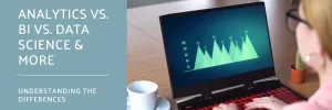 Analytics, BI, Data Science, and More - What's the Difference? 1 Analytics, BI, Data Science, and More – What’s the Difference?
