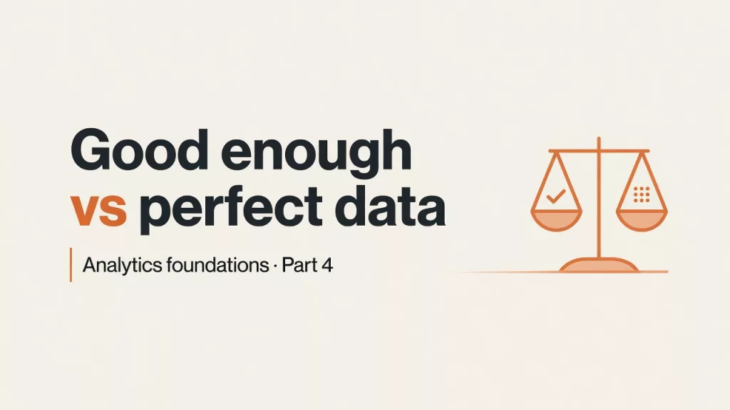 Cover: Good enough vs perfect data, Analytics foundations Part 4