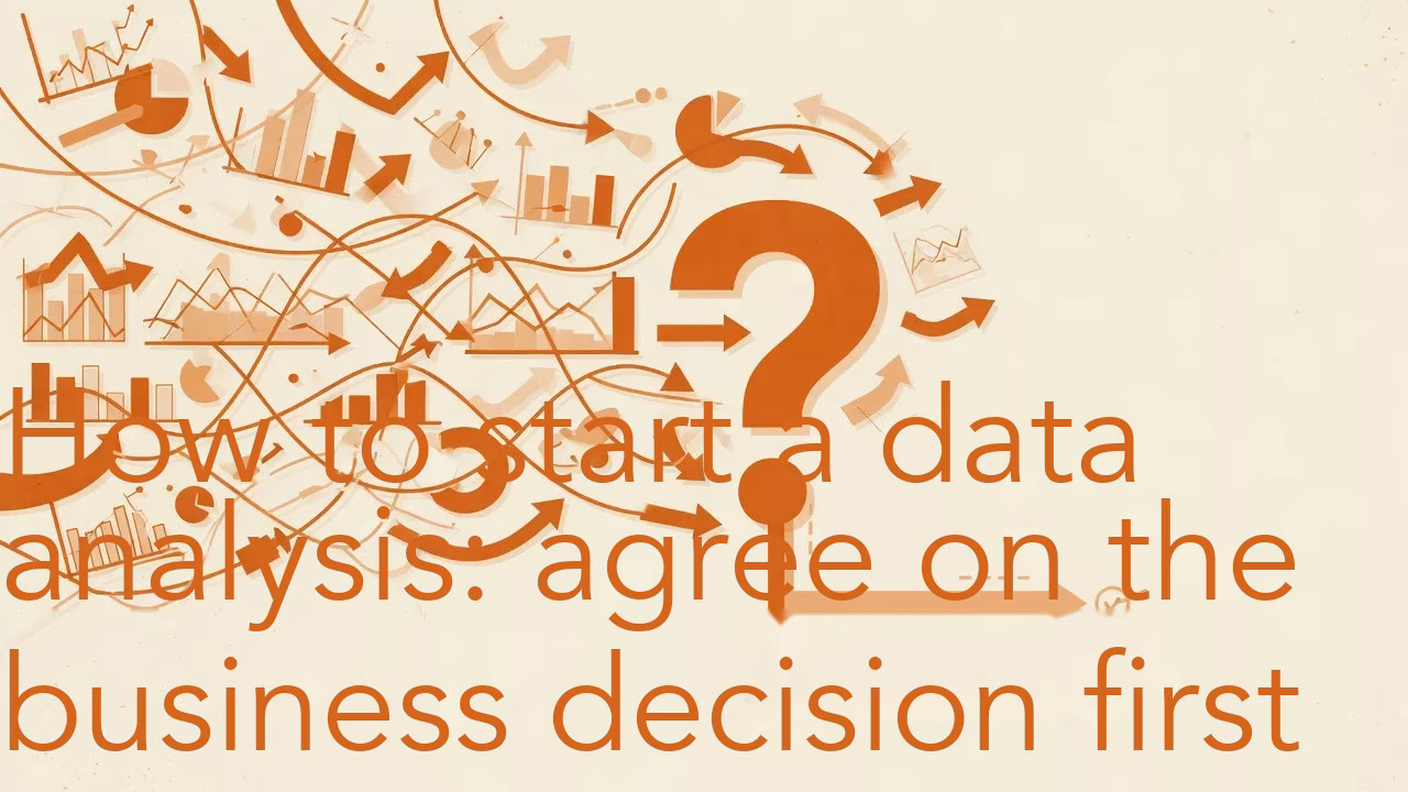 How to start a data analysis: agree on the business decision first