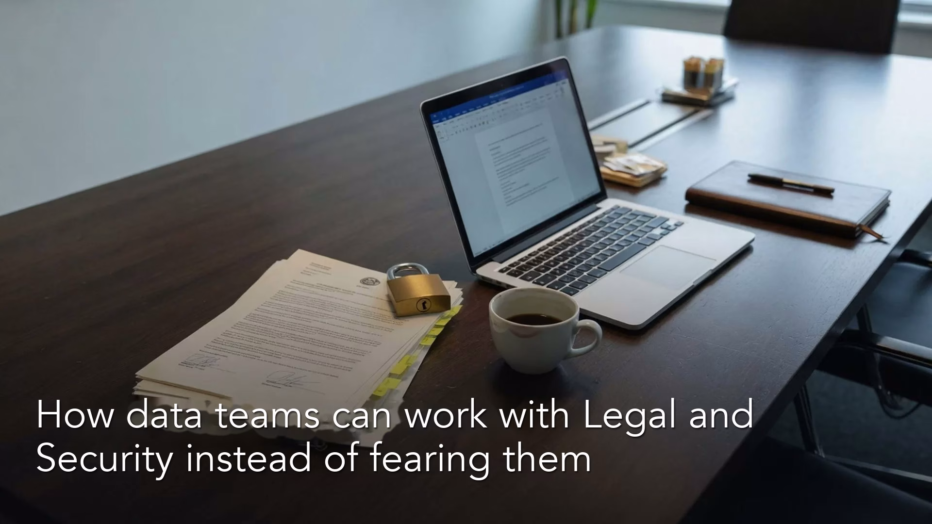How data teams can work with Legal and Security instead of fearing them